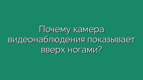 Камера видеонаблюдения показывает изображение вверх ногами
